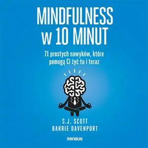 «Mindfulness w 10 minut. 71 prostych nawyków, które pomogą Ci żyć tu i teraz» by S.J. Scott,Barrie Davenport