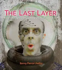 The Last Layer: New methods in digital printing for photography, fine art, and mixed media