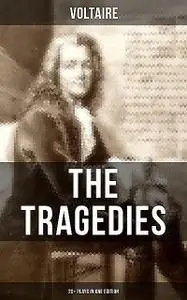 «The Tragedies of Voltaire (20+ Plays in One Edition)» by Voltaire