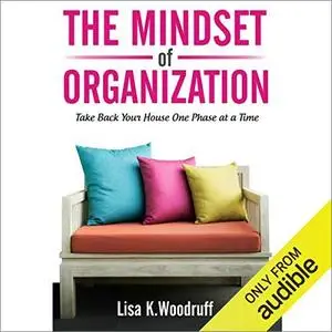The Mindset of Organization: Take Back Your House One Phase at a Time [Audiobook]