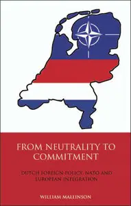 From Neutrality to Commitment: Dutch Foreign Policy, NATO and European Integration