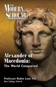 The Modern Scholar: Alexander of Macedonia: The World Conquered