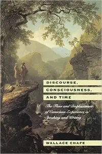Discourse, Consciousness and Time: Flow and Displacement of Conscious Experience in Speaking and Writing by Chaf