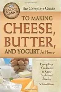 The Complete Guide to Making Cheese, Butter, and Yogurt At Home