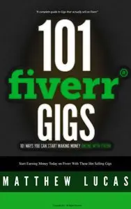 FIVERR: 101 Fiverr Gigs: 101 Ways You Can Make Money Online With Fiverr: How to Make Money with Fiverr.