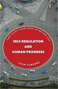 Self-Regulation and Human Progress: How Society Gains When We Govern Less