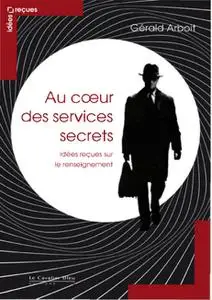 Gérald Arboit, "Au coeur des services secrets : Idées reçues sur le renseignement"