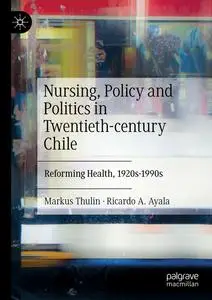 Markus Thulin, Ricardo A. Ayala  - Nursing, Policy and Politics in Twentieth-century Chile