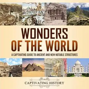 Wonders of the World: A Captivating Guide to Ancient and New Notable Structures [Audiobook]