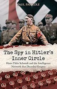 The Spy in Hitler’s Inner Circle: Hans-Thilo Schmidt and the Allied Intelligence Network that Decoded Germany’s Enigma