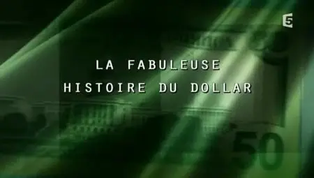 (Fr5) La fabuleuse histoire du dollar (2012)