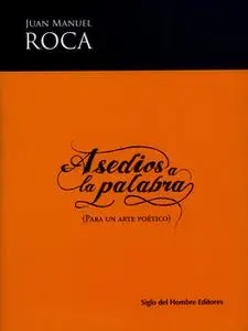 «Asedios a la palabra» by Juan Manuel Roca