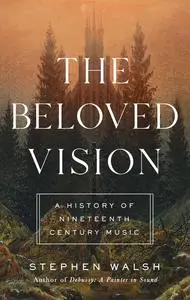 The Beloved Vision: A History of Nineteenth Century Music