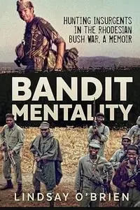Bandit Mentality: Hunting Insurgents in the Rhodesian Bush War. A Memoir