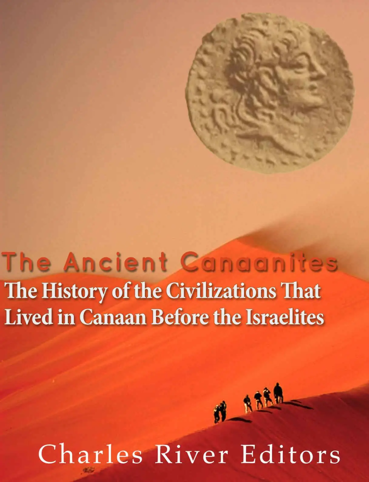 The Ancient Canaanites: The History of the Civilizations That Lived in Canaan Before the Israelites