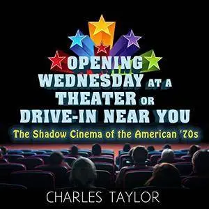 Opening Wednesday at a Theater or Drive-In Near You: The Shadow Cinema of the American '70s [Audiobook]