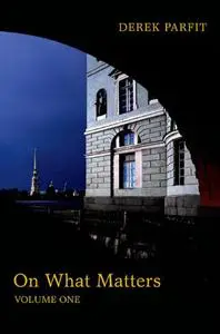 On What Matters, Volume 1 (Berkeley Tanner Lectures)