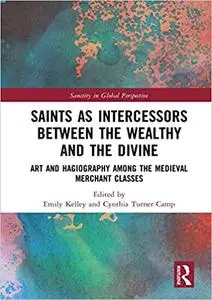 Saints as Intercessors between the Wealthy and the Divine: Art and Hagiography among the Medieval Merchant Classes
