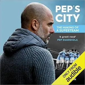 Pep's City: The Making of a Superteam [Audiobook]