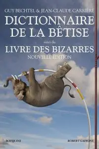 Guy Bechtel, Jean-Claude Carrière, "Dictionnaire de la bêtise et des erreurs de jugement. Le Livre des bizarres"