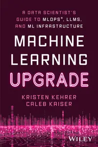 Machine Learning Upgrade: A Data Scientist's Guide to MLOps, LLMs, and ML Infrastructure