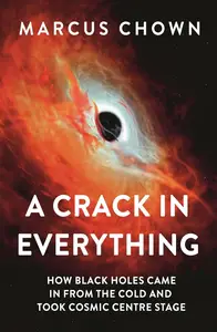 A Crack in Everything: How Black Holes Came in from the Cold and Took Cosmic Centre Stage