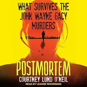 Postmortem: What Survives the John Wayne Gacy Murders [Audiobook]