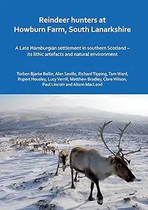 Reindeer hunters at Howburn Farm, South Lanarkshire: A Late Hamburgian settlement in southern Scotland – its lithic arte