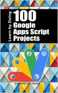100 Google Apps Script Projects: Learn by Doing