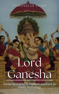 Lord Ganesha: Divine Bestower of Wisdom and Luck in Hindu Mythology