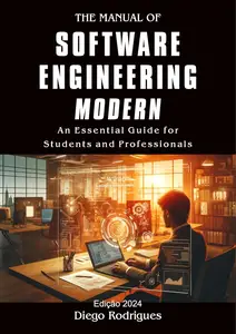 THE MANUAL OF SOFTWARE ENGINEERING MODERN 2024 Edition: An Essential Guide for Students and Professionals