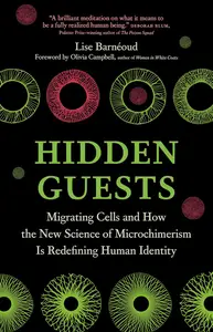 Hidden Guests: Migrating Cells and How the New Science of Microchimerism Is Redefining Human Identity