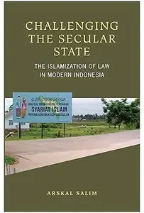 Challenging the Secular State: The Islamization of Law in Modern Indonesia