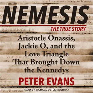 Nemesis: The True Story of Aristotle Onassis, Jackie O, and the Love Triangle that Brought Down the Kennedys