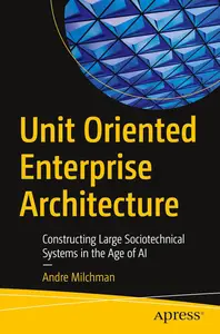Unit Oriented Enterprise Architecture: Constructing Large Sociotechnical Systems in the Age of AI