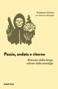 Pazzia, andata e ritorno. Braccato dalla droga, salvato dalla nostalgia - Tommaso Erione & Adrian...