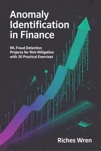 Anomaly Identification in Finance : ML Fraud Detection Projects for Risk Mitigation with 30 Practical Exercises