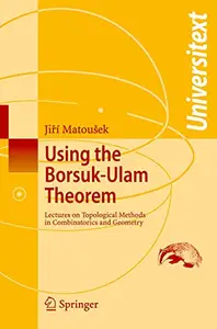 Using the Borsuk-Ulam Theorem: Lectures on Topological Methods in Combinatorics and Geometry