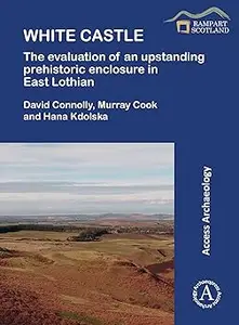 White Castle: The Evaluation of an Upstanding Prehistoric Enclosure in East Lothian