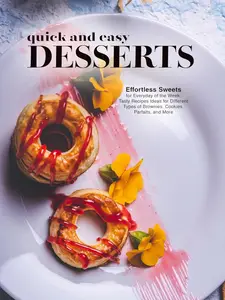 Quick And Easy Desserts: Effortless Sweets for Everyday of the Week