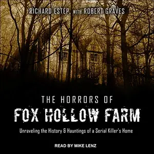 The Horrors of Fox Hollow Farm: Unraveling the History & Hauntings of a Serial Killer’s Home [Audiobook]