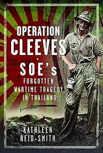 Operation Cleeves, SOEs Forgotten Wartime Tragedy in Thailand