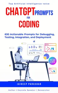 ChatGPT Prompts for Coding: 630 Actionable Prompts for Debugging, Testing, Integration, and Deployment