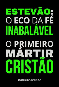 Estevão: o eco da fé inabalável - o primeiro mártir cristão (Portuguese Edition)