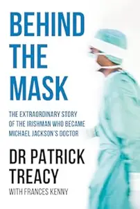 Behind the Mask: The Extraordinary Story of the Irishman Who Became Michael Jackson's Doctor