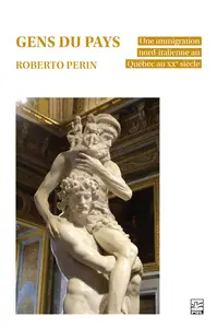 Roberto Perin, "Gens du pays : Une immigration nord-italienne au Québec au XXe siècle"