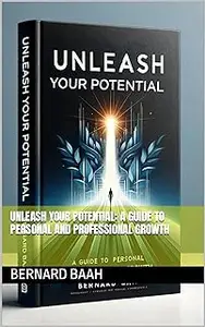 Unleash Your Potential: A Guide to Personal and Professional Growth