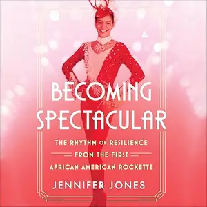 Becoming Spectacular: The Rhythm of Resilience from the First African American Rockette [Audiobook]