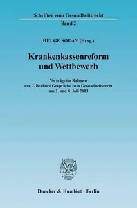 Krankenkassenreform und Wettbewerb: Vorträge im Rahmen der 2. Berliner Gespräche zum Gesundheitsrecht am 3. und 4. Juli 2003