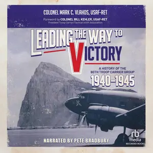 Leading the Way to Victory: A History of the 60th Troop Carrier Group 1940-1945